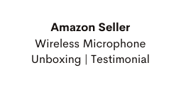 Amazon Seller Wireless Microphone Unboxing Testimonial
