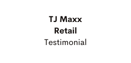 TJ Maxx Retail Testimonial
